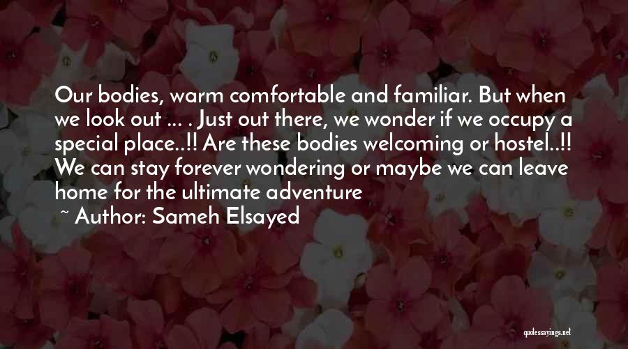 Sameh Elsayed Quotes: Our Bodies, Warm Comfortable And Familiar. But When We Look Out ... . Just Out There, We Wonder If We