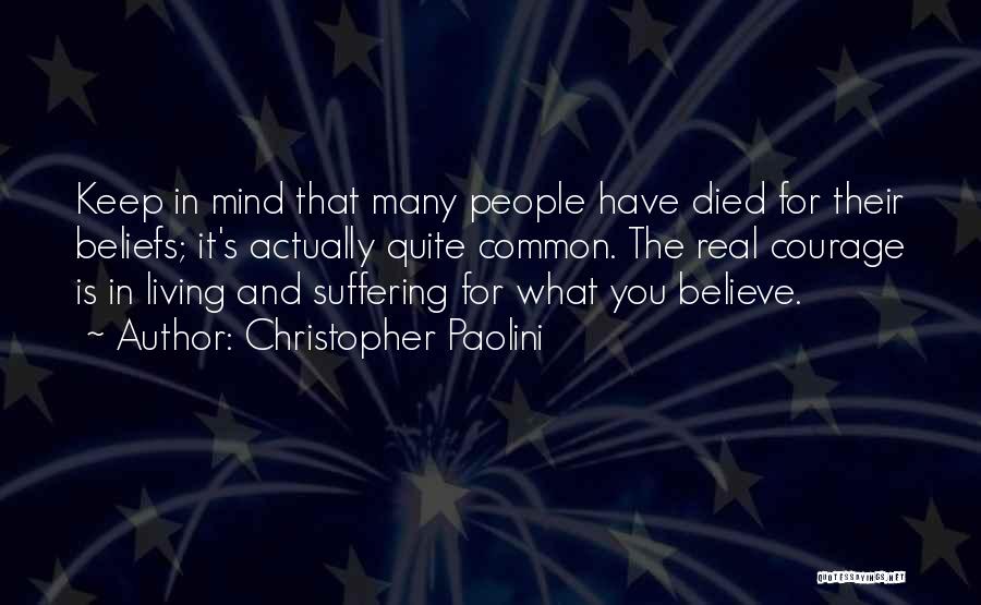 Christopher Paolini Quotes: Keep In Mind That Many People Have Died For Their Beliefs; It's Actually Quite Common. The Real Courage Is In