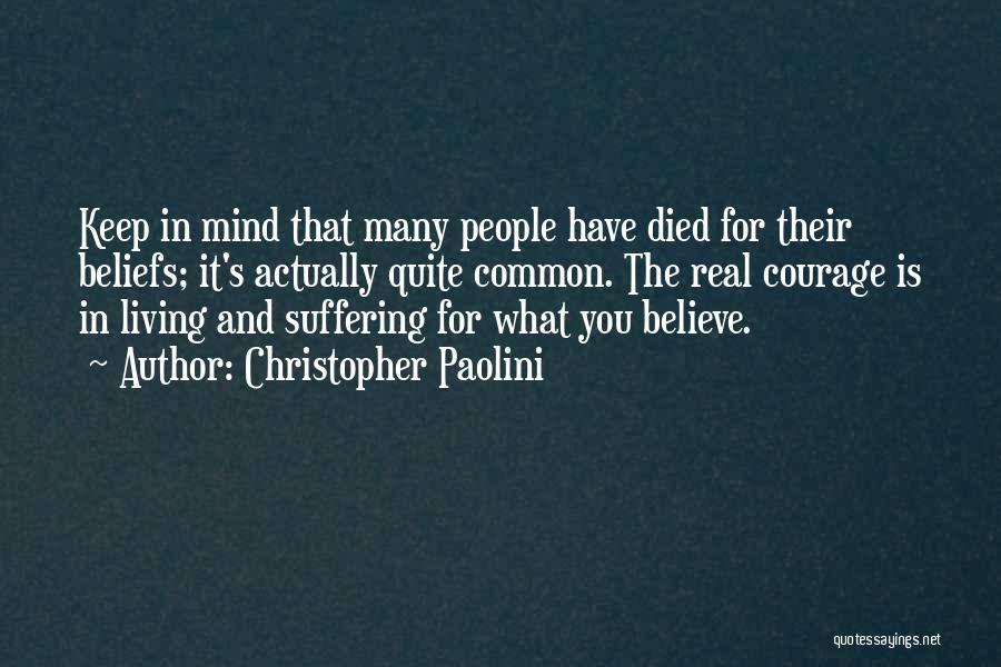 Christopher Paolini Quotes: Keep In Mind That Many People Have Died For Their Beliefs; It's Actually Quite Common. The Real Courage Is In