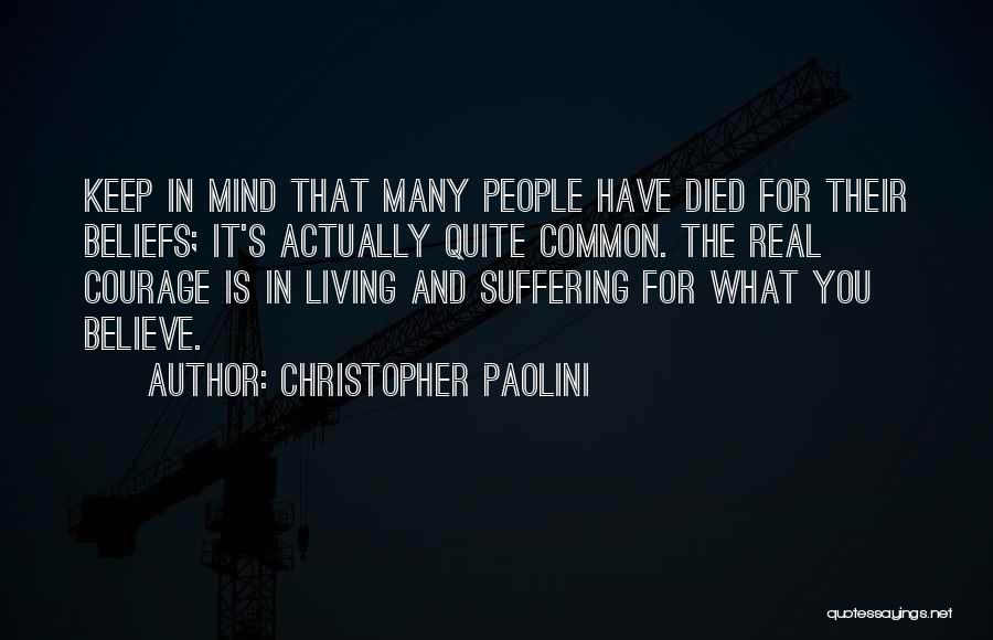 Christopher Paolini Quotes: Keep In Mind That Many People Have Died For Their Beliefs; It's Actually Quite Common. The Real Courage Is In
