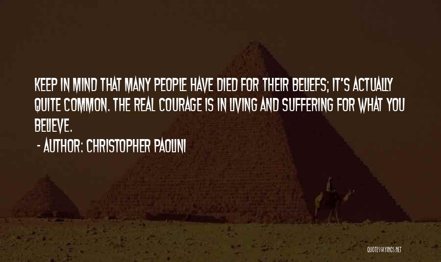 Christopher Paolini Quotes: Keep In Mind That Many People Have Died For Their Beliefs; It's Actually Quite Common. The Real Courage Is In