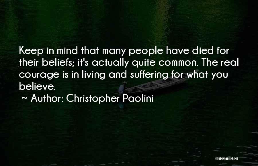 Christopher Paolini Quotes: Keep In Mind That Many People Have Died For Their Beliefs; It's Actually Quite Common. The Real Courage Is In
