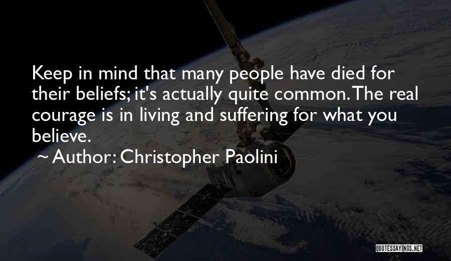 Christopher Paolini Quotes: Keep In Mind That Many People Have Died For Their Beliefs; It's Actually Quite Common. The Real Courage Is In