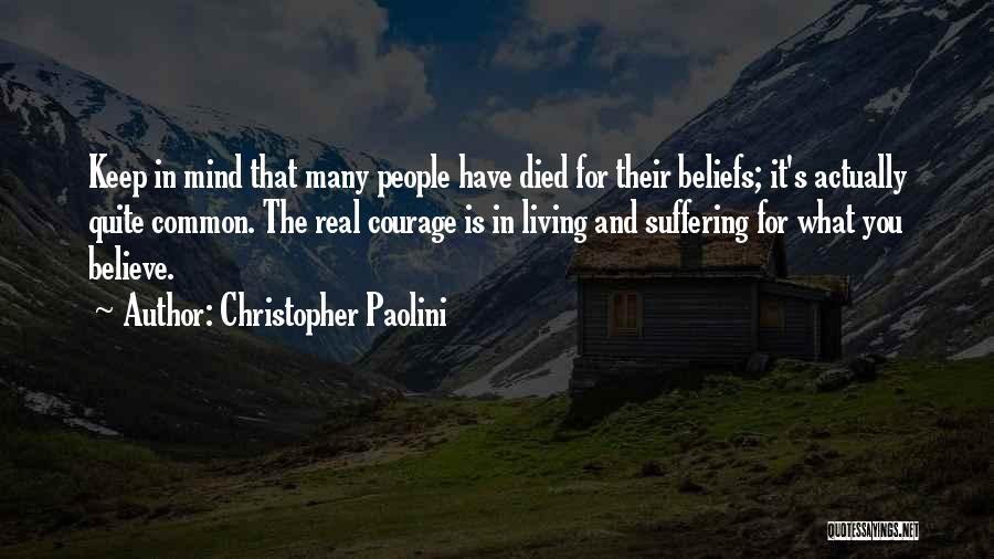 Christopher Paolini Quotes: Keep In Mind That Many People Have Died For Their Beliefs; It's Actually Quite Common. The Real Courage Is In