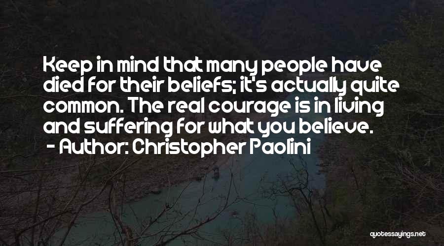 Christopher Paolini Quotes: Keep In Mind That Many People Have Died For Their Beliefs; It's Actually Quite Common. The Real Courage Is In