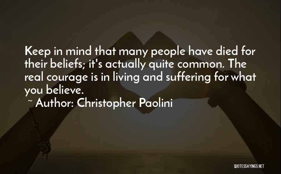 Christopher Paolini Quotes: Keep In Mind That Many People Have Died For Their Beliefs; It's Actually Quite Common. The Real Courage Is In