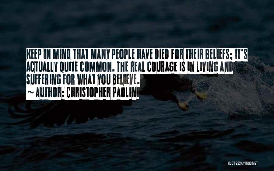 Christopher Paolini Quotes: Keep In Mind That Many People Have Died For Their Beliefs; It's Actually Quite Common. The Real Courage Is In