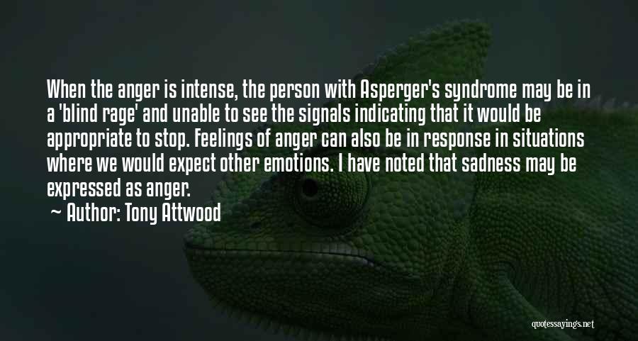 Tony Attwood Quotes: When The Anger Is Intense, The Person With Asperger's Syndrome May Be In A 'blind Rage' And Unable To See