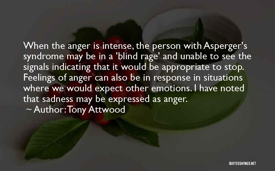 Tony Attwood Quotes: When The Anger Is Intense, The Person With Asperger's Syndrome May Be In A 'blind Rage' And Unable To See