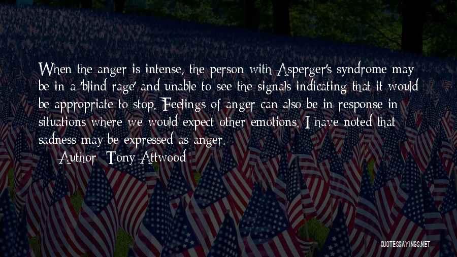 Tony Attwood Quotes: When The Anger Is Intense, The Person With Asperger's Syndrome May Be In A 'blind Rage' And Unable To See