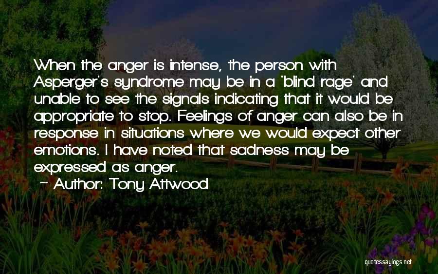 Tony Attwood Quotes: When The Anger Is Intense, The Person With Asperger's Syndrome May Be In A 'blind Rage' And Unable To See