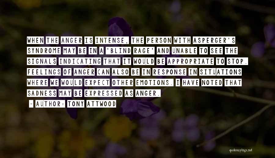 Tony Attwood Quotes: When The Anger Is Intense, The Person With Asperger's Syndrome May Be In A 'blind Rage' And Unable To See