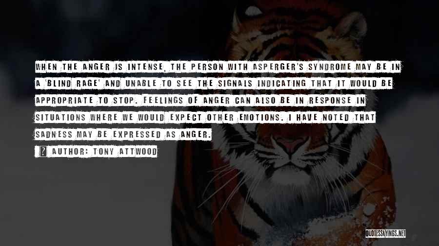 Tony Attwood Quotes: When The Anger Is Intense, The Person With Asperger's Syndrome May Be In A 'blind Rage' And Unable To See