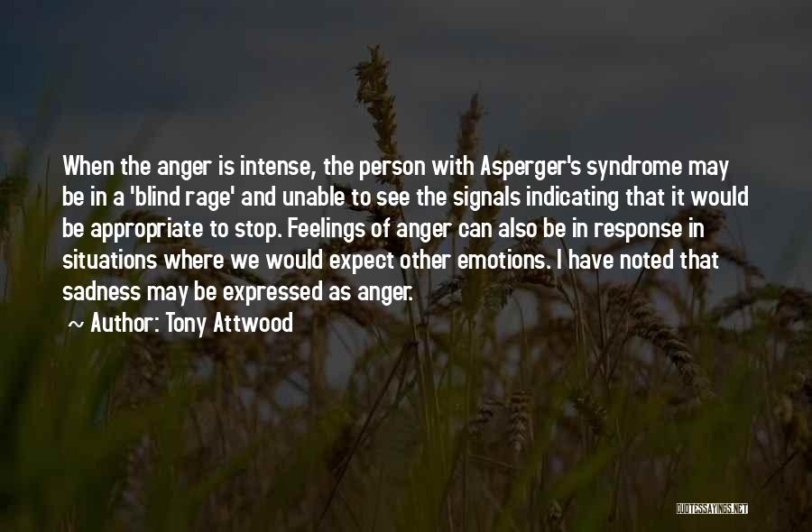 Tony Attwood Quotes: When The Anger Is Intense, The Person With Asperger's Syndrome May Be In A 'blind Rage' And Unable To See