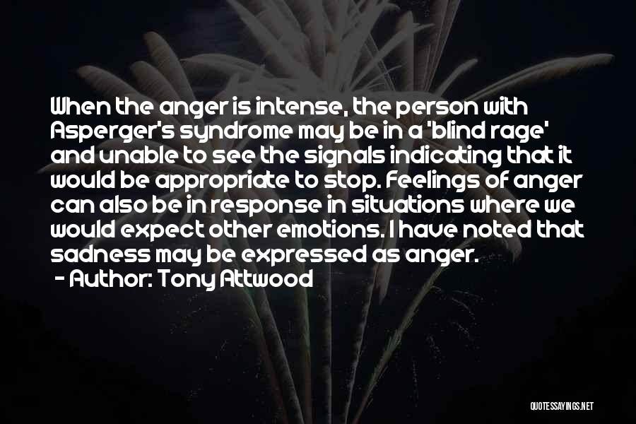 Tony Attwood Quotes: When The Anger Is Intense, The Person With Asperger's Syndrome May Be In A 'blind Rage' And Unable To See