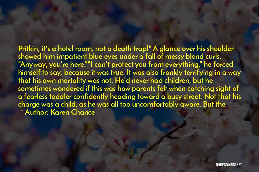 Karen Chance Quotes: Pritkin, It's A Hotel Room, Not A Death Trap! A Glance Over His Shoulder Showed Him Impatient Blue Eyes Under