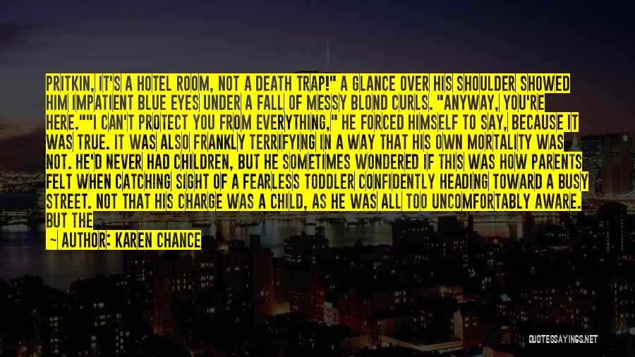 Karen Chance Quotes: Pritkin, It's A Hotel Room, Not A Death Trap! A Glance Over His Shoulder Showed Him Impatient Blue Eyes Under