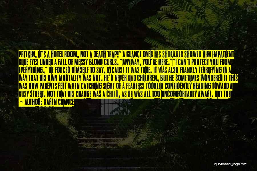 Karen Chance Quotes: Pritkin, It's A Hotel Room, Not A Death Trap! A Glance Over His Shoulder Showed Him Impatient Blue Eyes Under