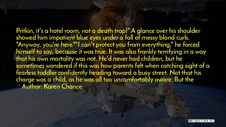 Karen Chance Quotes: Pritkin, It's A Hotel Room, Not A Death Trap! A Glance Over His Shoulder Showed Him Impatient Blue Eyes Under