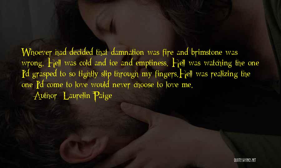 Laurelin Paige Quotes: Whoever Had Decided That Damnation Was Fire And Brimstone Was Wrong. Hell Was Cold And Ice And Emptiness. Hell Was