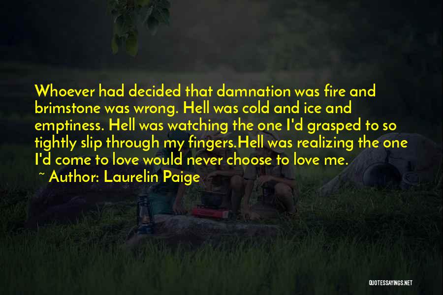 Laurelin Paige Quotes: Whoever Had Decided That Damnation Was Fire And Brimstone Was Wrong. Hell Was Cold And Ice And Emptiness. Hell Was