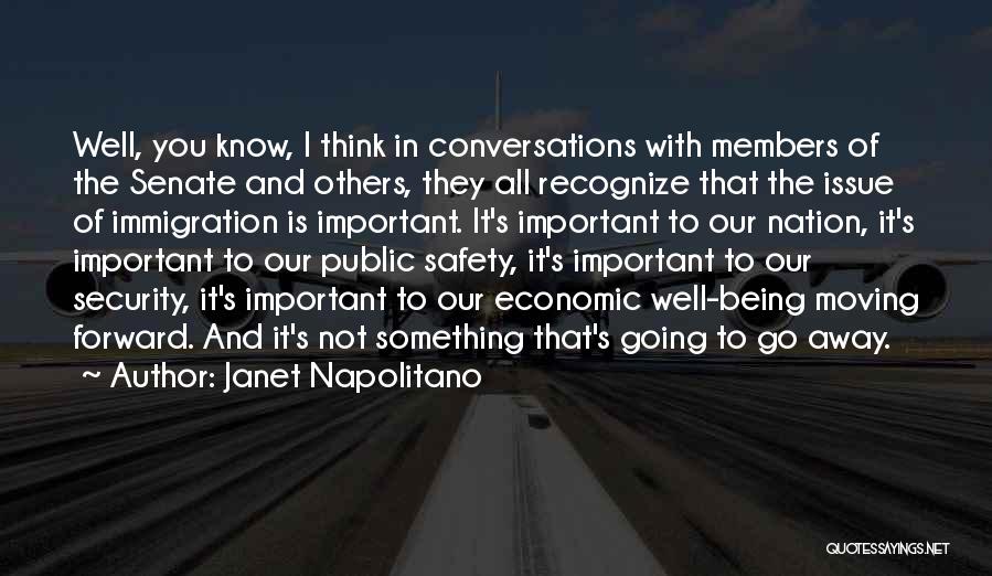 Janet Napolitano Quotes: Well, You Know, I Think In Conversations With Members Of The Senate And Others, They All Recognize That The Issue