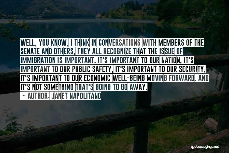 Janet Napolitano Quotes: Well, You Know, I Think In Conversations With Members Of The Senate And Others, They All Recognize That The Issue