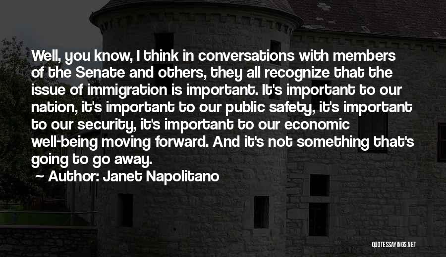 Janet Napolitano Quotes: Well, You Know, I Think In Conversations With Members Of The Senate And Others, They All Recognize That The Issue