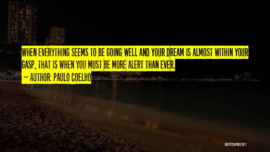 Paulo Coelho Quotes: When Everything Seems To Be Going Well And Your Dream Is Almost Within Your Gasp, That Is When You Must