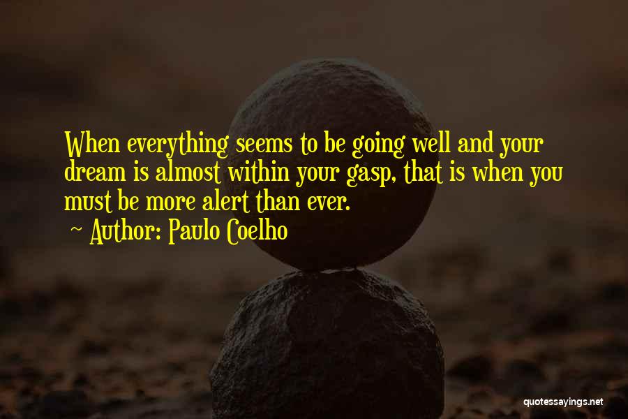 Paulo Coelho Quotes: When Everything Seems To Be Going Well And Your Dream Is Almost Within Your Gasp, That Is When You Must