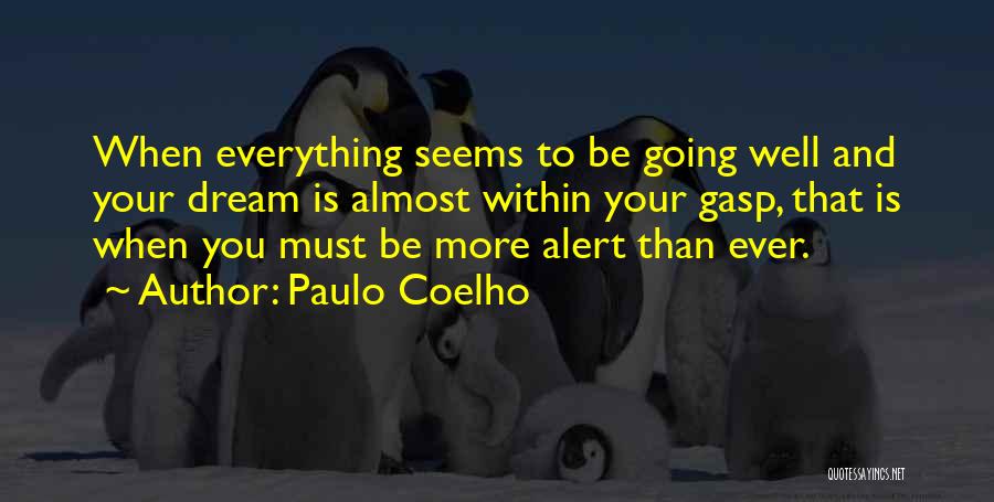 Paulo Coelho Quotes: When Everything Seems To Be Going Well And Your Dream Is Almost Within Your Gasp, That Is When You Must