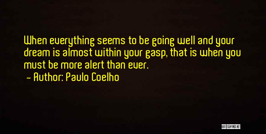 Paulo Coelho Quotes: When Everything Seems To Be Going Well And Your Dream Is Almost Within Your Gasp, That Is When You Must