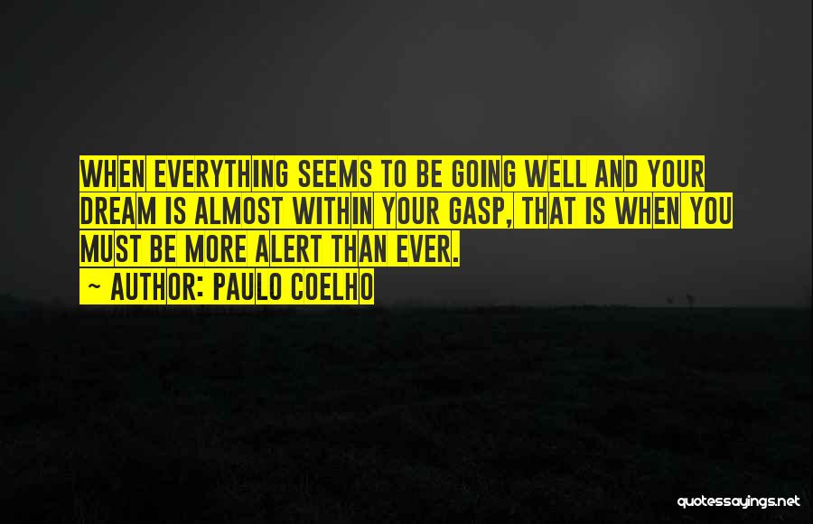 Paulo Coelho Quotes: When Everything Seems To Be Going Well And Your Dream Is Almost Within Your Gasp, That Is When You Must