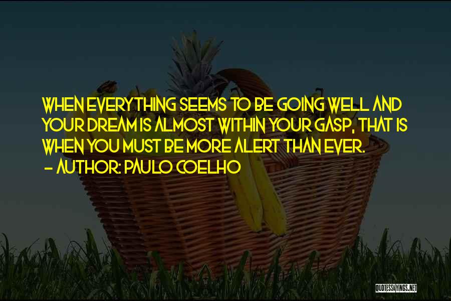 Paulo Coelho Quotes: When Everything Seems To Be Going Well And Your Dream Is Almost Within Your Gasp, That Is When You Must