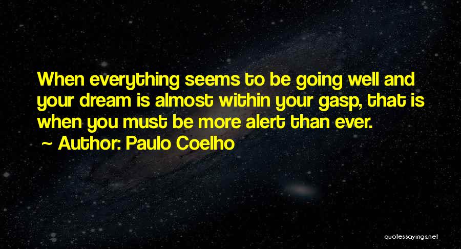 Paulo Coelho Quotes: When Everything Seems To Be Going Well And Your Dream Is Almost Within Your Gasp, That Is When You Must