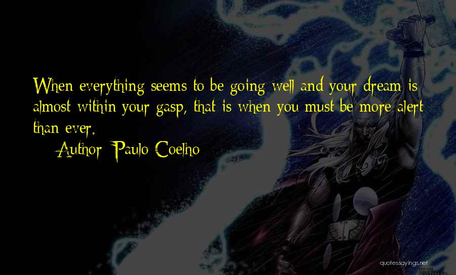 Paulo Coelho Quotes: When Everything Seems To Be Going Well And Your Dream Is Almost Within Your Gasp, That Is When You Must