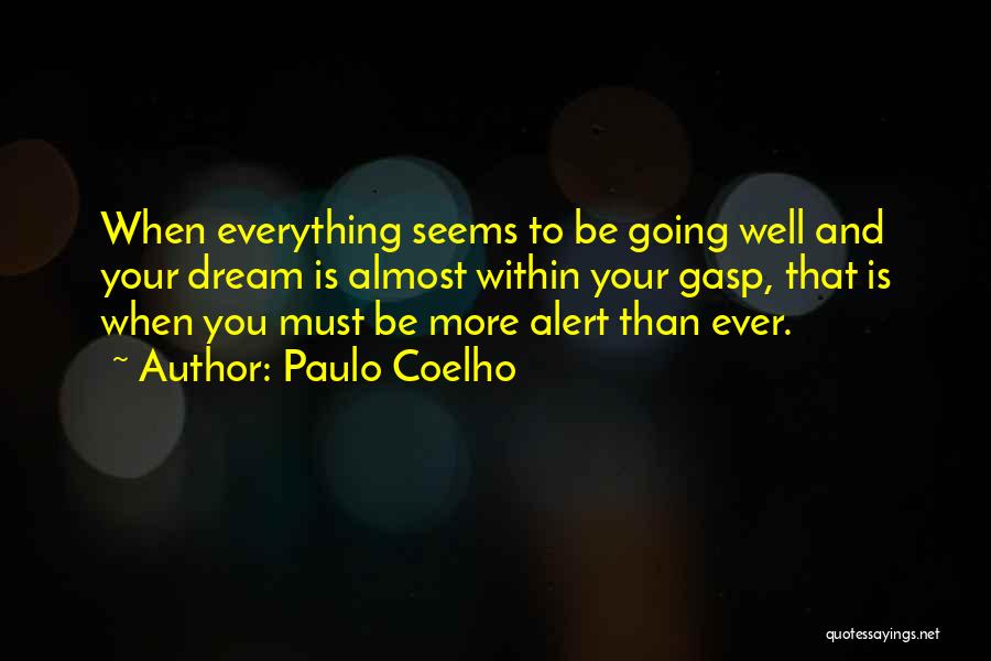 Paulo Coelho Quotes: When Everything Seems To Be Going Well And Your Dream Is Almost Within Your Gasp, That Is When You Must