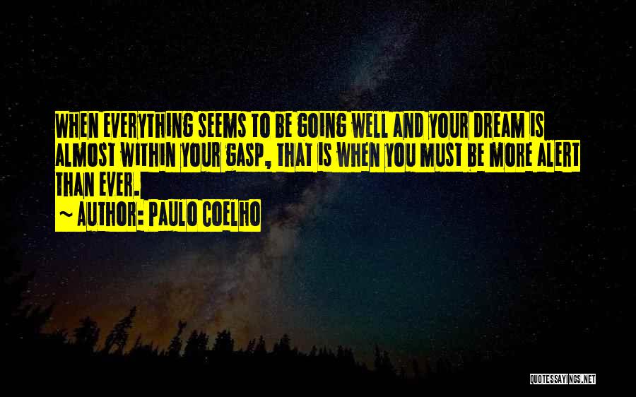 Paulo Coelho Quotes: When Everything Seems To Be Going Well And Your Dream Is Almost Within Your Gasp, That Is When You Must