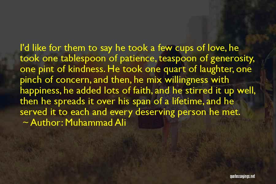 Muhammad Ali Quotes: I'd Like For Them To Say He Took A Few Cups Of Love, He Took One Tablespoon Of Patience, Teaspoon