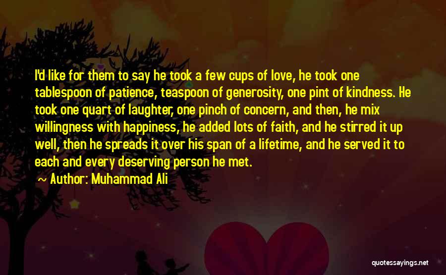 Muhammad Ali Quotes: I'd Like For Them To Say He Took A Few Cups Of Love, He Took One Tablespoon Of Patience, Teaspoon