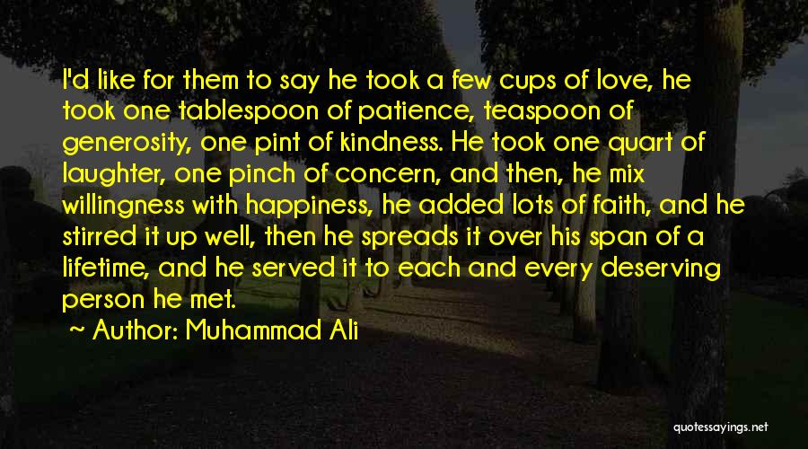 Muhammad Ali Quotes: I'd Like For Them To Say He Took A Few Cups Of Love, He Took One Tablespoon Of Patience, Teaspoon