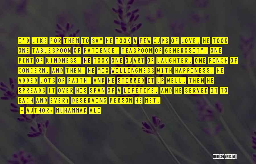 Muhammad Ali Quotes: I'd Like For Them To Say He Took A Few Cups Of Love, He Took One Tablespoon Of Patience, Teaspoon