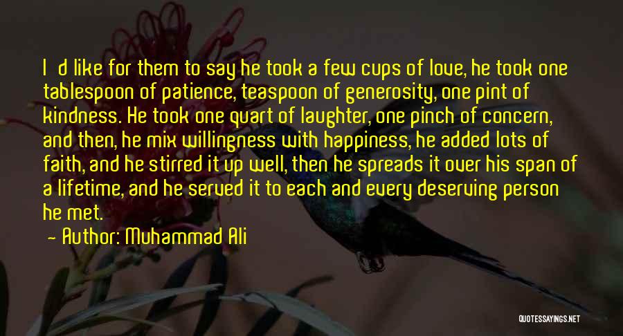 Muhammad Ali Quotes: I'd Like For Them To Say He Took A Few Cups Of Love, He Took One Tablespoon Of Patience, Teaspoon