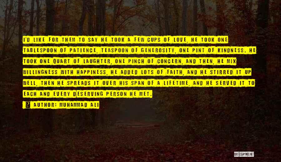 Muhammad Ali Quotes: I'd Like For Them To Say He Took A Few Cups Of Love, He Took One Tablespoon Of Patience, Teaspoon