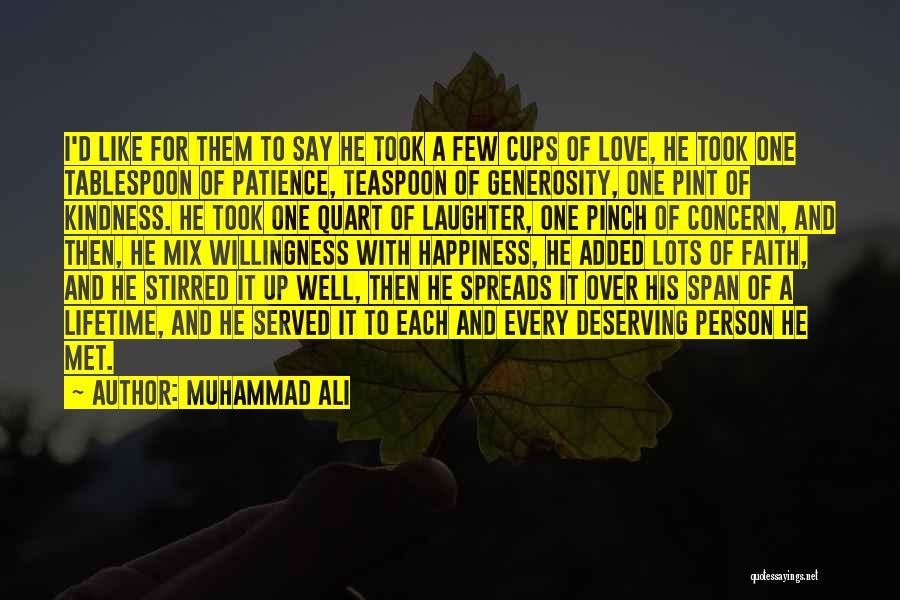 Muhammad Ali Quotes: I'd Like For Them To Say He Took A Few Cups Of Love, He Took One Tablespoon Of Patience, Teaspoon