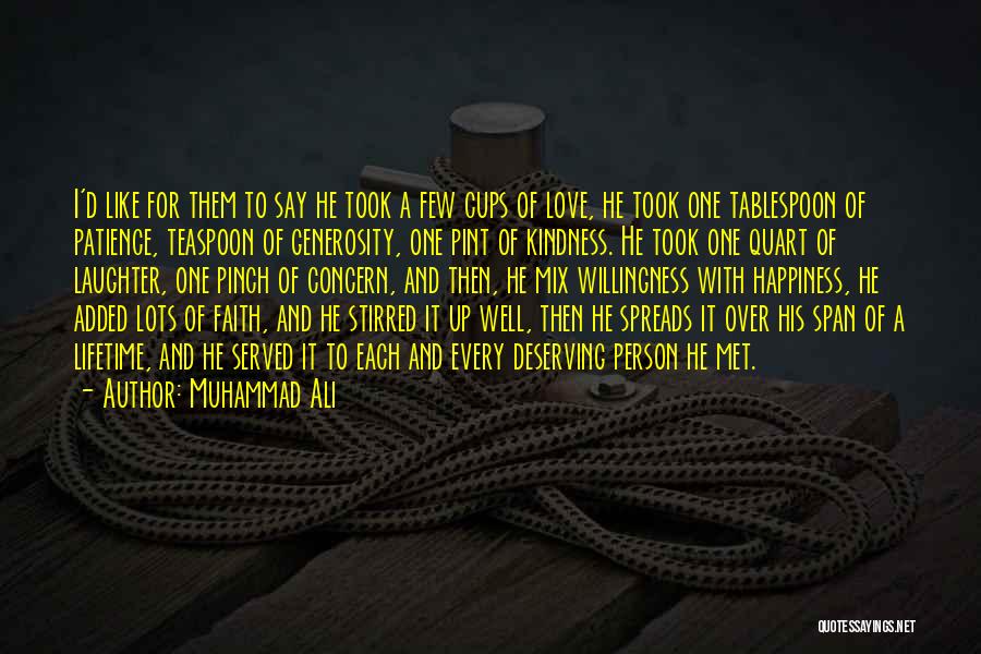 Muhammad Ali Quotes: I'd Like For Them To Say He Took A Few Cups Of Love, He Took One Tablespoon Of Patience, Teaspoon