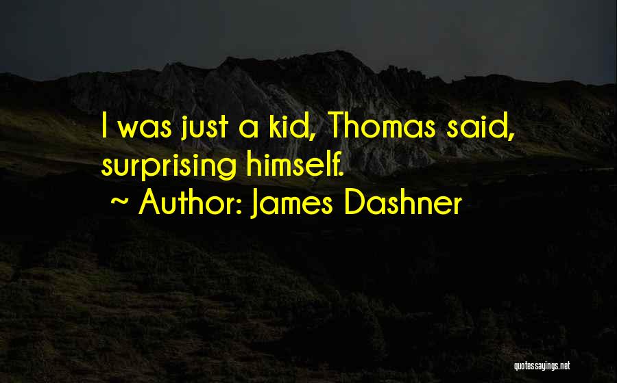 James Dashner Quotes: I Was Just A Kid, Thomas Said, Surprising Himself.