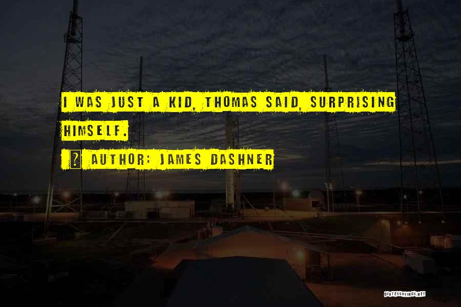 James Dashner Quotes: I Was Just A Kid, Thomas Said, Surprising Himself.