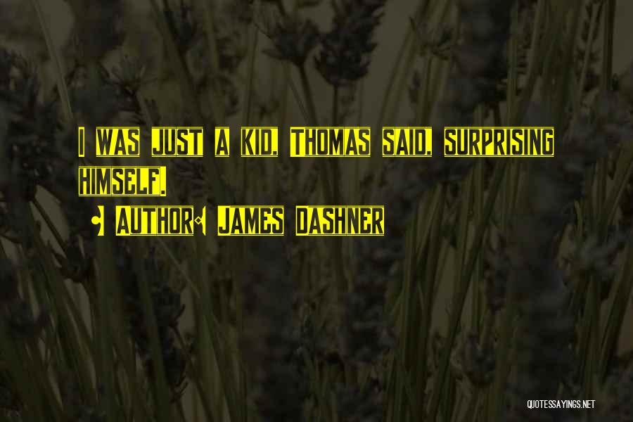 James Dashner Quotes: I Was Just A Kid, Thomas Said, Surprising Himself.