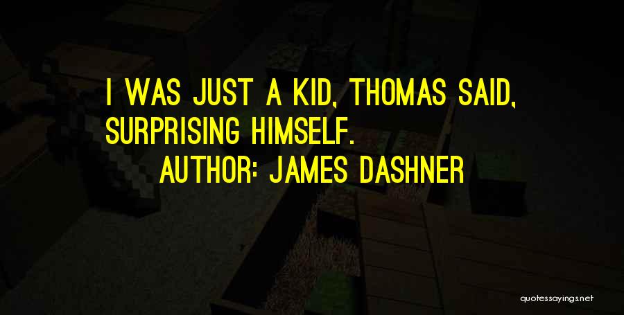 James Dashner Quotes: I Was Just A Kid, Thomas Said, Surprising Himself.
